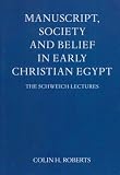 Manuscript, Society and Belief in Early Christian Egypt (Schweich Lectures on Biblical Archaeology)