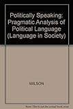 Politically speaking : the pragmatic analysis of political language