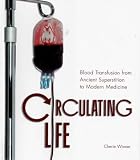 Circulating Life: Blood Transfusion from Ancient Superstition to Modern Medicine (Discovery!)