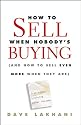 How To Sell When Nobody's Buying: (And How to Sell Even More When They Are)
