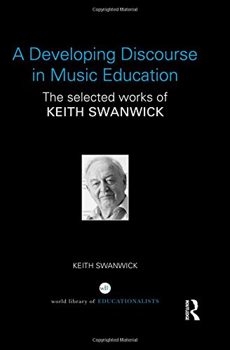 A Developing Discourse in Music Education: The selected works of Keith Swanwick (World Library of Educatioanlists)