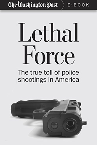 Lethal Force: The True Toll of Police Shootings in America (Kindle Single)