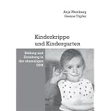 Kinderkrippe und Kindergarten. Bildung und Erziehung in der ehemaligen DDRvon "Anja Weinberg"
