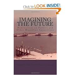 Imagining the Future: Ruminations on Fathers and Other Masculine Apparitions