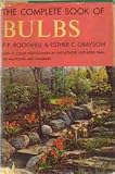 The Complete Book of Bulbs: a Practical Manual on the Uses, Cultivation, and Propagation of More Than 100 Species, Hardy and Tender, Which the Amateur Gardener Can Enjoy Outdoors and in the Home