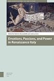 Emotions, passions, and power in Renaissance Italy : proceedings of the International Conference Georgetown University at Villa Le Balze, 5-8 May 2012