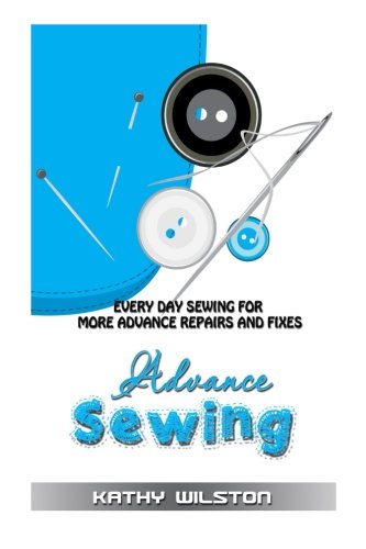 Advanced Sewing: Every Day Sewing for more Advanced Repairs and Fixes