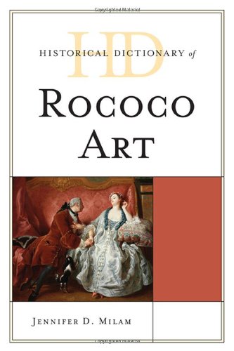 Historical Dictionary of Rococo Art (Historical Dictionaries of Literature and the Arts), by Jennifer D. Milam