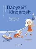 Babyzeit, Kinderzeit: Spielend lernen und verstehen - Katharina Mahrenholtz