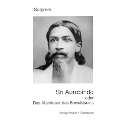 Sri Aurobindo oder Das Abenteuer des Bewusstseins