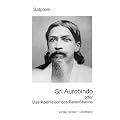 Sri Aurobindo oder Das Abenteuer des Bewusstseins