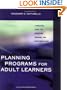 Planning Programs for Adult Learners: A Practical Guide for Educators, Trainers, and Staff Developers, 2nd Edition