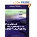 Planning Programs for Adult Learners: A Practical Guide for Educators, Trainers, and Staff Developers, 2nd Edition