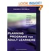 Planning Programs for Adult Learners: A Practical Guide for Educators, Trainers, and Staff Developers