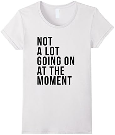 Women's  Funny T-shirt - Not A Lot Going On At The Moment XL White