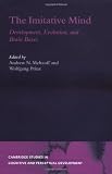 The Imitative Mind: Development, Evolution and Brain Bases (Cambridge Studies in Cognitive and Perceptual Development)