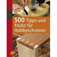 500 Tipps und Tricks f�r Hobbyschreiner -