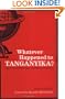 Whatever Happened to Tanganyika?: The Place Names that History Left Behind