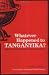 Whatever Happened to Tanganyika?: The Place Names That History Left Behind