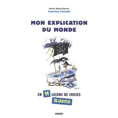 Mon explication du monde : En 99 le�ons d�jant�es