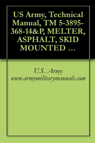 US Army, Technical Manual, TM 5-3895-368-14&P, MELTER, ASPHALT, SKID MOUNTED HOT OIL CIRCULATION, 750 GPH CHAUSSE MODEL STMD-3000A ,(NSN 3895-01-332-3024), END ITEM CODE, (EIC),E4Y, military manuals