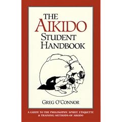 The Aikido Student Handbook: A Guide to the Philosophy, Spirit, Etiquette and Training Methods of Aikido