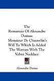 The Romances of Alexandre Dumas: Monsieur de Chauvelin's Will to Which Is Added the Woman with the Velvet Necklace