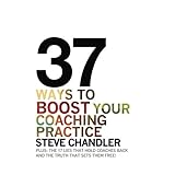37 ways to boost your coaching practice plus the 17 lies that hold coaches back and the truth that sets them