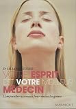 Votre esprit est votre meilleur m�decin : Pr�server votre sant�, favoriser l'autogu�rison gr�ce � la m�decine holistique