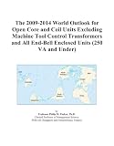 The 2009-2014 World Outlook for Open Core and Coil Units Excluding Machine Tool Control Transformers and All End-Bell Enclosed Units (250 VA and Under)