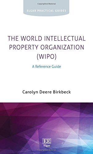 The World Intellectual Property Organization (WIPO): A Reference Guide (Elgar Practical Guides)