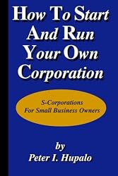 How To Start And Run Your Own Corporation: S-Corporations For Small Business Owners