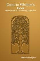 Come To Wisdom's Door: How To Have An Out-Of-Body Experience!