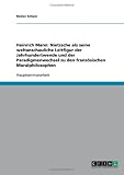 Heinrich Mann: Nietzsche als seine weltanschauliche Leitfigur der Jahrhundertwende und der Paradigmenwechsel zu den franz�sischen Moralphilosophen