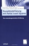 Kausalmodellierung mit Partial Least Squares: Eine anwendungsorientierte Einf&uuml;hrung - Frank Huber, Andreas Herrmann, Frederik Meyer, Johannes Vogel, Kai Vollhardt