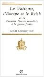 Le Vatican, l Europe et le Reich: De la Première Guerre mondiale à la guerre froide