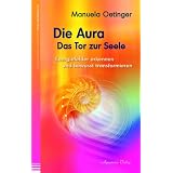 Die Aura - Das Tor zur Seele - Energiefelder erkennen und bewusst transformierenvon "Manuela Oetinger"