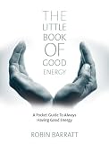 The little book of good energy : a pocket guide to always having good energy