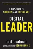 Digital Leader: 5 Simple Keys to Success and Influence by Erik Qualman Digital Leader: 5 Simple Keys to Success and Influence