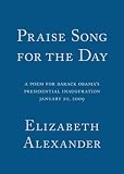 Praise Song for the Day: A Poem for Barack Obamas Presidential Inauguration