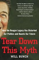 Tear Down This Myth: How the Reagan Legacy Has Distorted Our Politics and Haunts Our Future
