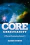 Core Christianity: What Is Christianity All About?