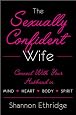 The Sexually Confident Wife: Connecting with Your Husband Mind Body Heart Spirit