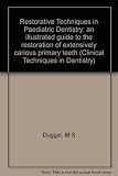 Restorative techniques in paediatric dentistry : an illustrated guide to the restoration of extensively carious primary teeth