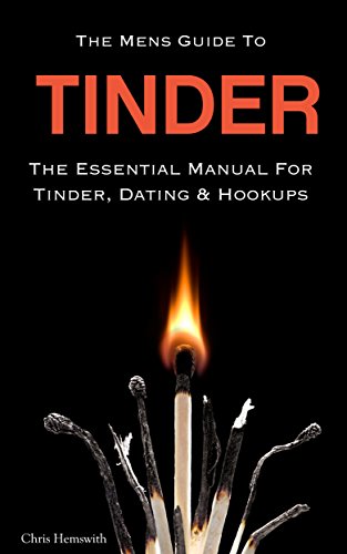The Mens Guide To Tinder: The Essential Manual For Tinder, Dating & Hookups
