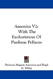 Ausonius V2: With the Eucharisticus of Paulinus Pellaeus