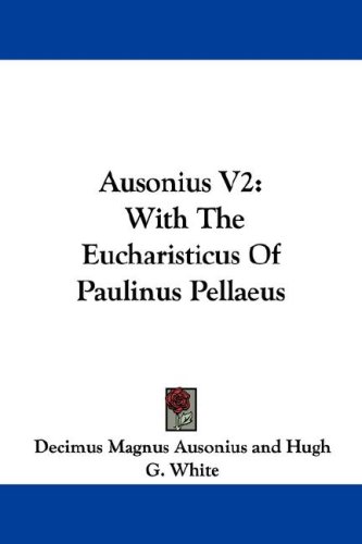 Ausonius V2: With the Eucharisticus of Paulinus Pellaeus