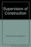 Supervision of construction : proceedings of a symposium organized by the Institution of Civil Engineers and held in London, 7-8 June 1984