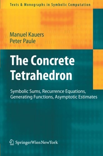 The Concrete Tetrahedron: Symbolic Sums, Recurrence Equations, Generating Functions, Asymptotic Estimates (Texts & Monographs in Symbolic Computation)