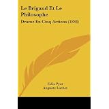 Le Brigand Et Le Philosophe: Drame En Cinq Actions (1834)par Felix Pyat